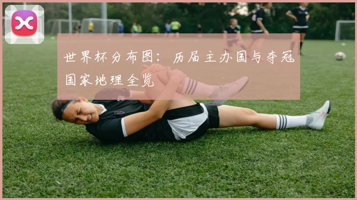 世界杯分布图：历届主办国与夺冠国家地理全览