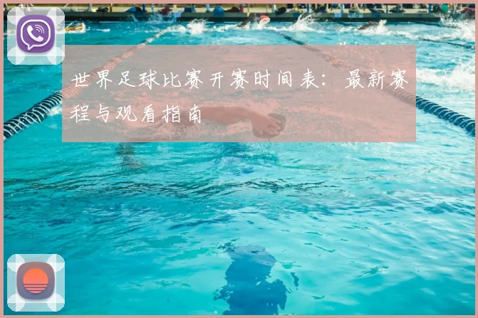 世界足球比赛开赛时间表：最新赛程与观看指南