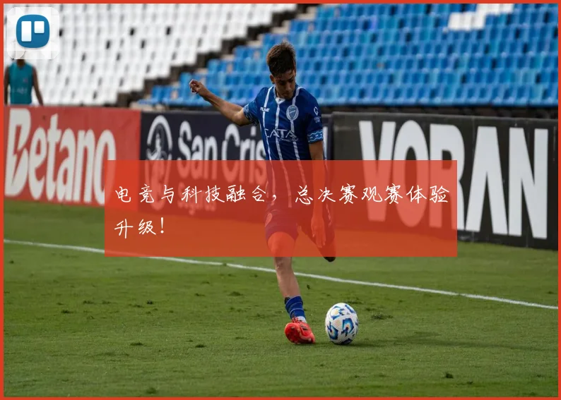 电竞与科技融合，总决赛观赛体验升级！